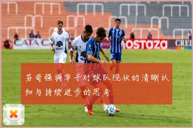 芬奇强调华子对球队现状的清晰认知与持续进步的思考