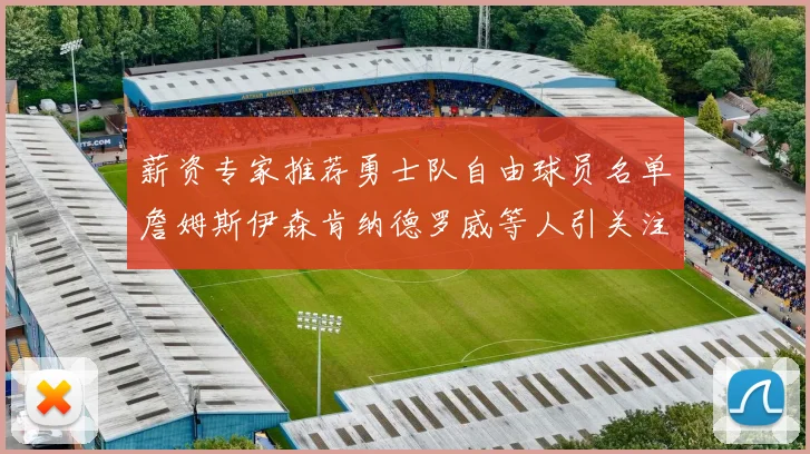 薪资专家推荐勇士队自由球员名单詹姆斯伊森肯纳德罗威等人引关注