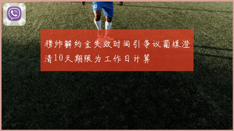 穆帅解约金失效时间引争议葡媒澄清10天期限为工作日计算