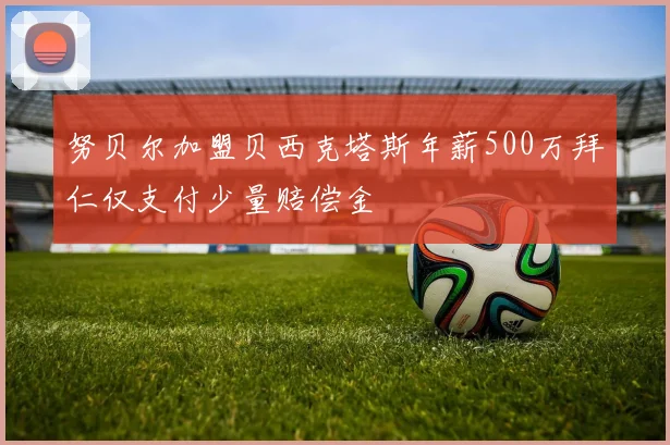 努贝尔加盟贝西克塔斯年薪500万拜仁仅支付少量赔偿金