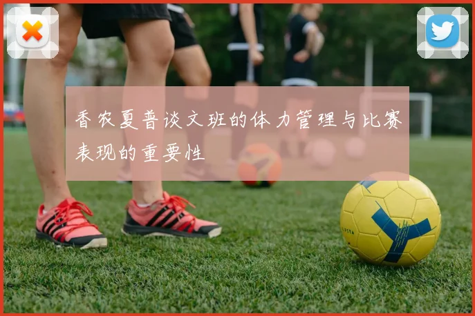 香农夏普谈文班的体力管理与比赛表现的重要性